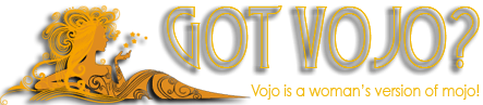 Got Vojo? Vojo is the women's version of mojo! Got Vojo? Vojo is the women's version of mojo!